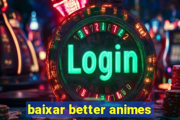 baixar better animes